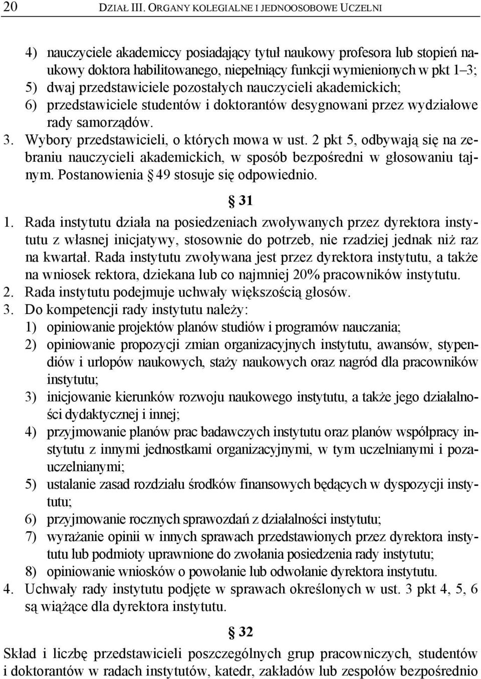 przedstawiciele pozostałych nauczycieli akademickich; 6) przedstawiciele studentów i doktorantów desygnowani przez wydziałowe rady samorządów. 3. Wybory przedstawicieli, o których mowa w ust.