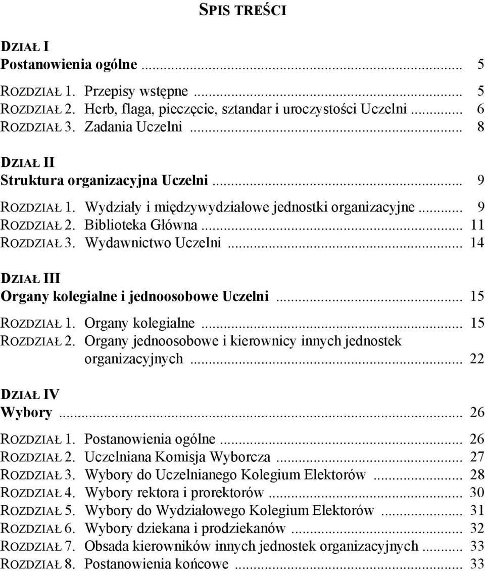 .. 14 DZIAŁ III Organy kolegialne i jednoosobowe Uczelni... 15 ROZDZIAŁ 1. Organy kolegialne... 15 ROZDZIAŁ 2. Organy jednoosobowe i kierownicy innych jednostek organizacyjnych... 22 DZIAŁ IV Wybory.