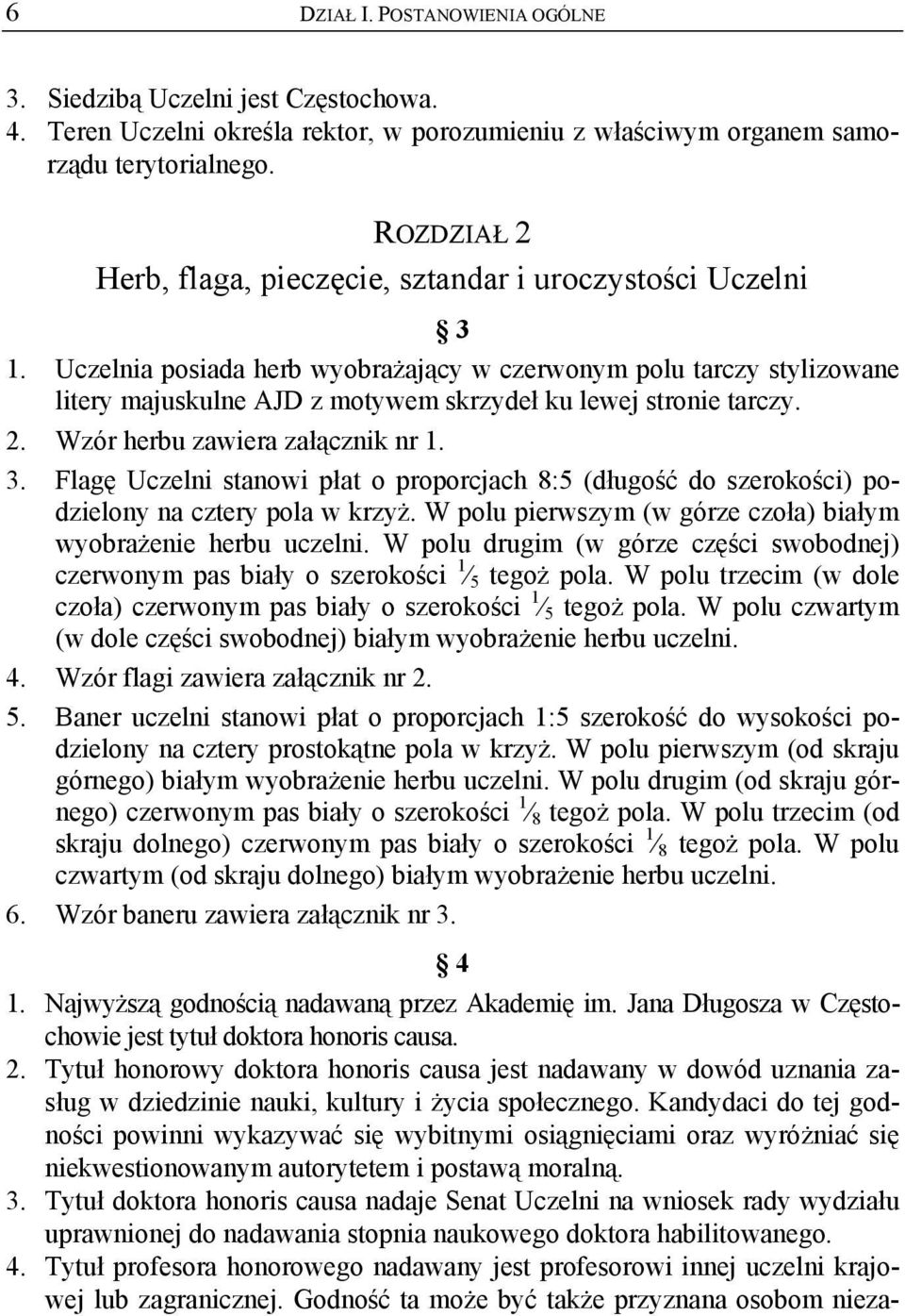 Uczelnia posiada herb wyobrażający w czerwonym polu tarczy stylizowane litery majuskulne AJD z motywem skrzydeł ku lewej stronie tarczy. 2. Wzór herbu zawiera załącznik nr 1. 3.