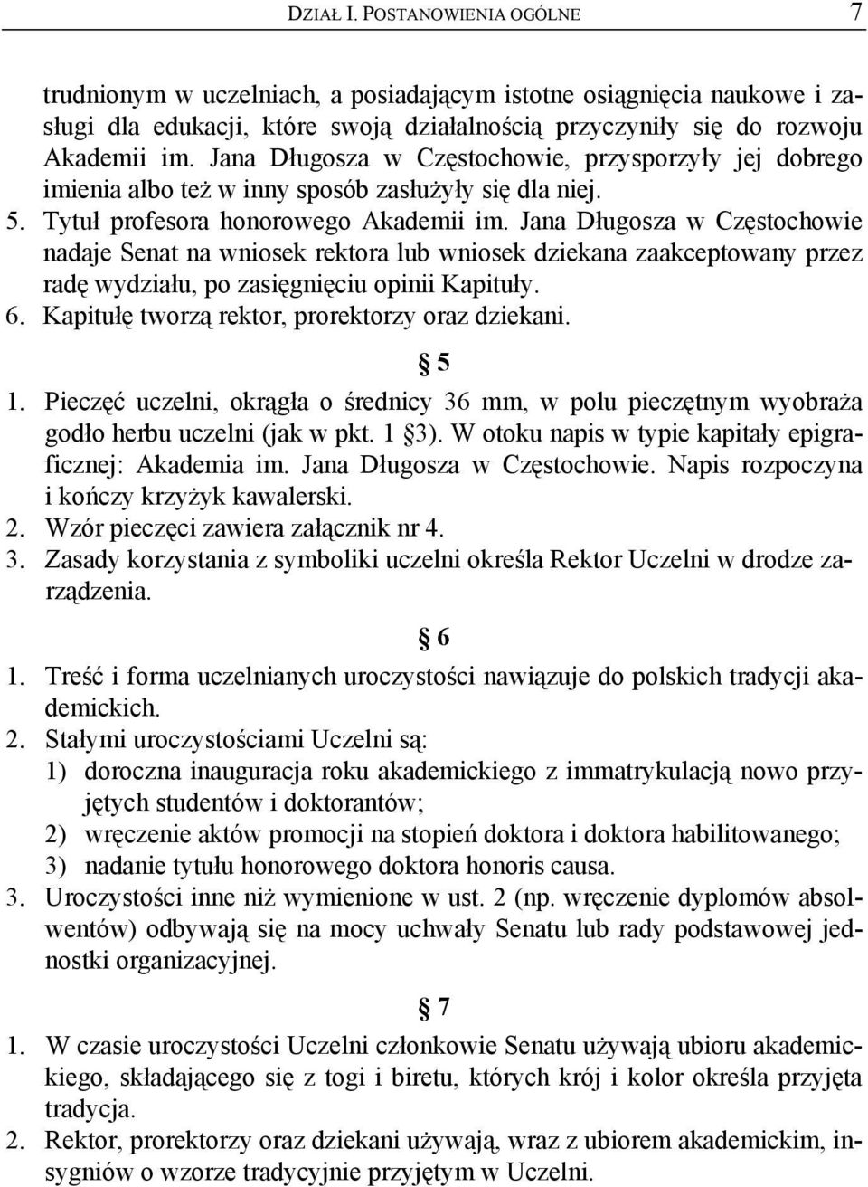 Jana Długosza w Częstochowie nadaje Senat na wniosek rektora lub wniosek dziekana zaakceptowany przez radę wydziału, po zasięgnięciu opinii Kapituły. 6.