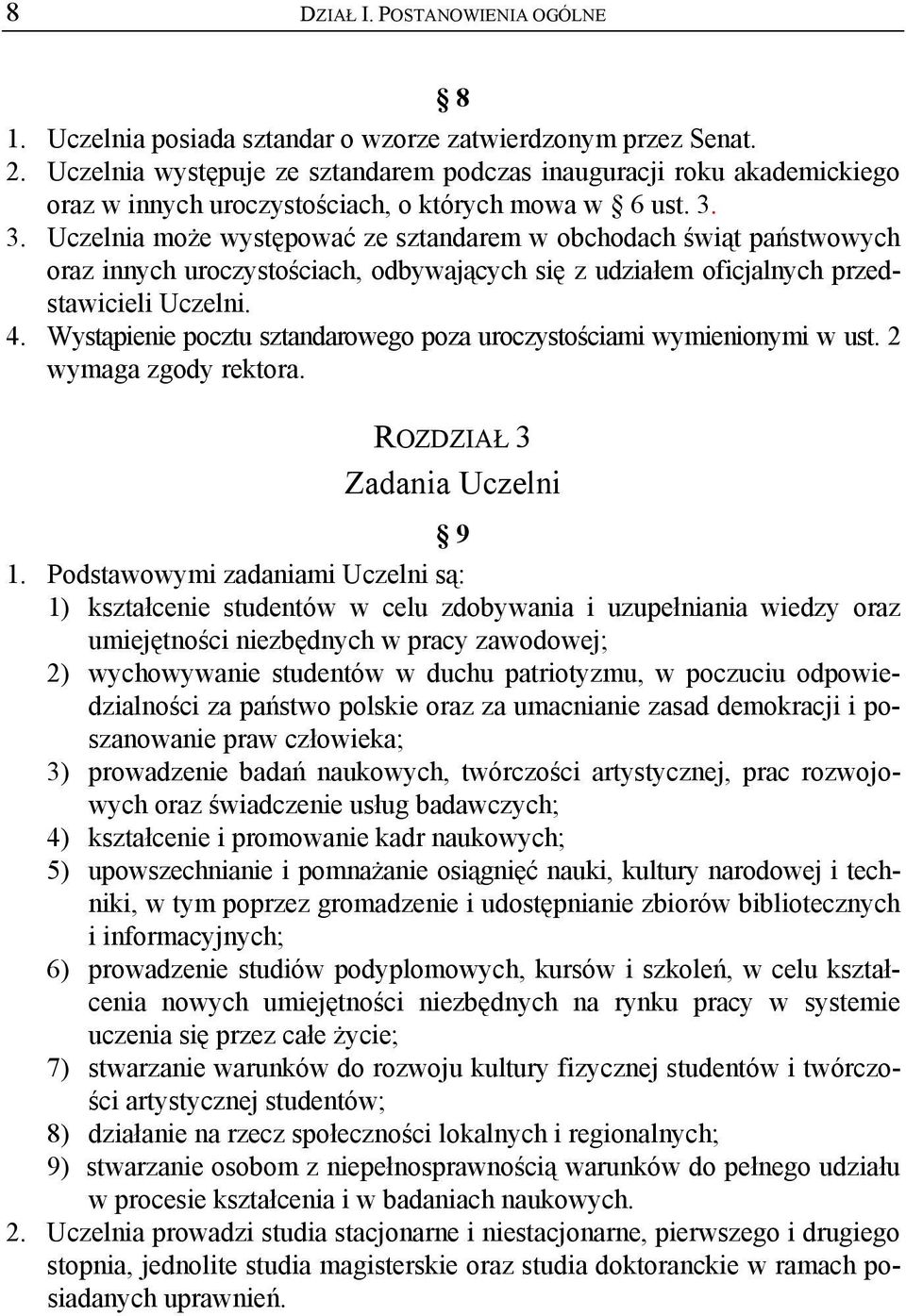 3. Uczelnia może występować ze sztandarem w obchodach świąt państwowych oraz innych uroczystościach, odbywających się z udziałem oficjalnych przedstawicieli Uczelni. 4.