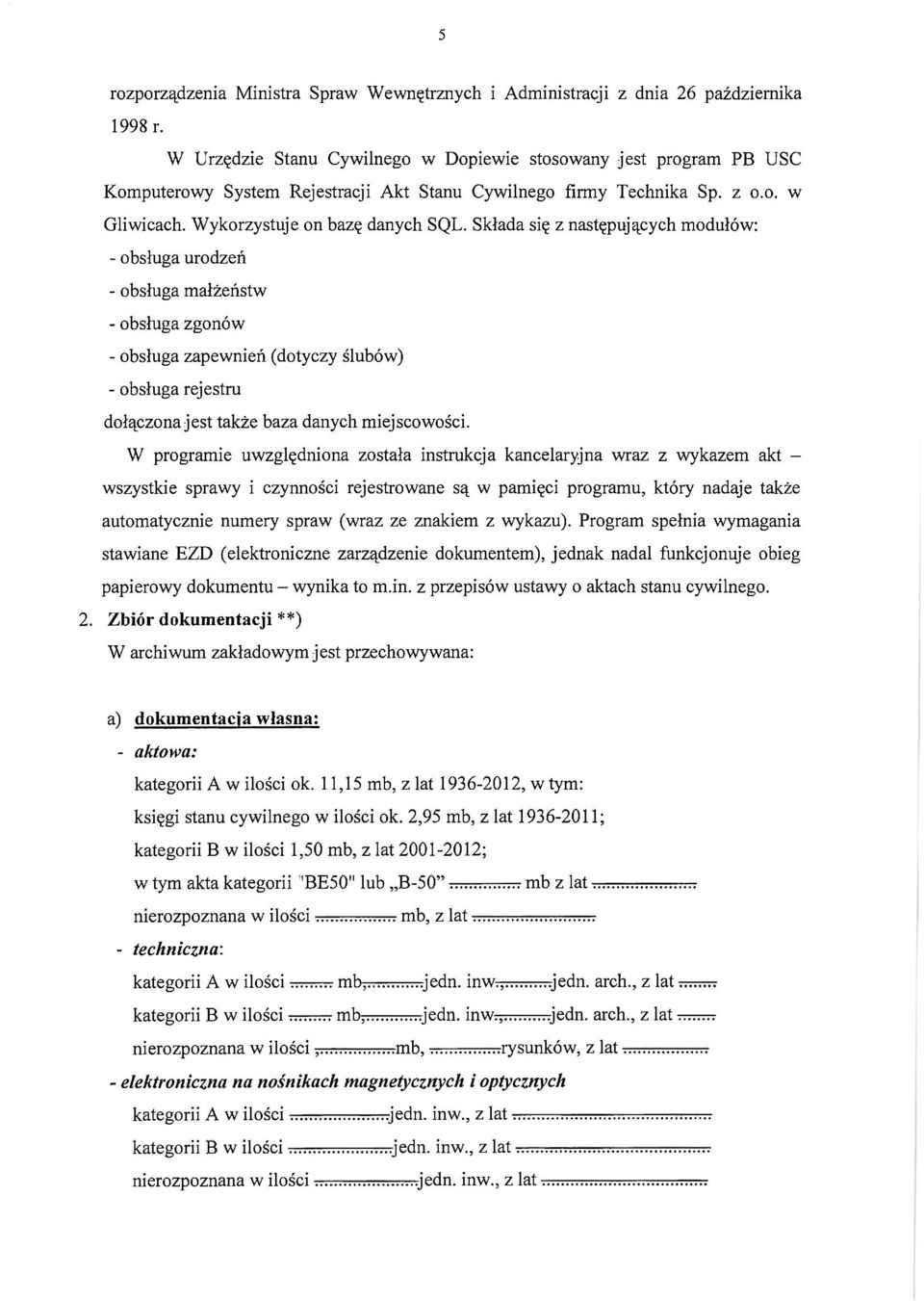 Składa się z następujących modułów: - obsługa urodzeń - obsługa małżeństw - obsługa zgonów - obsługa zapewnień (dotyczy ślubów) - obsługa rejestru dołączona jest także baza danych miejscowości.