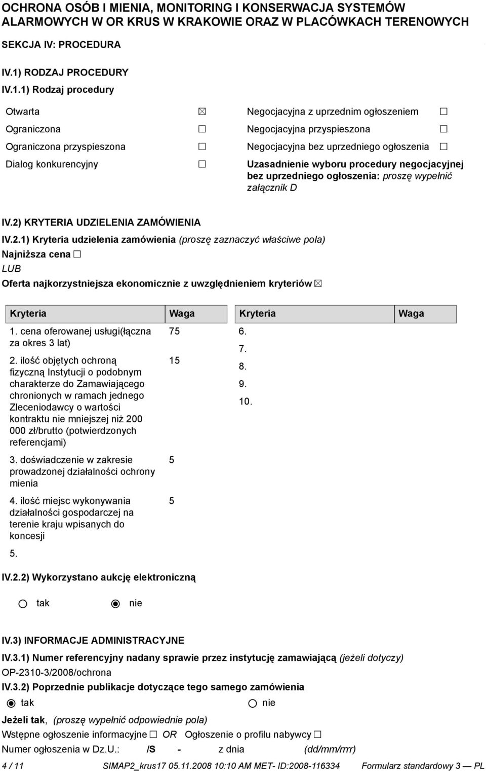 1) Rodzaj procedury Otwarta Ograniczona Ograniczona przyspieszona Dialog konkurencyjny Negocjacyjna z uprzednim ogłoszem Negocjacyjna przyspieszona Negocjacyjna bez uprzedgo ogłoszenia Uzasad wyboru