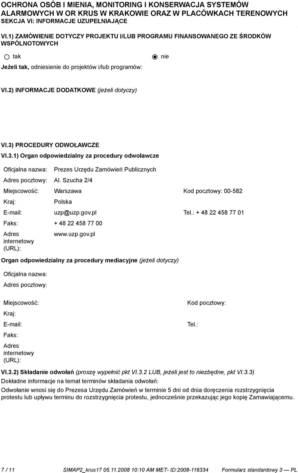 3) PROCEDURY ODWOŁAWCZE VI.3.1) Organ odpowiedzialny za procedury odwoławcze Oficjalna nazwa: Adres pocztowy: Al.