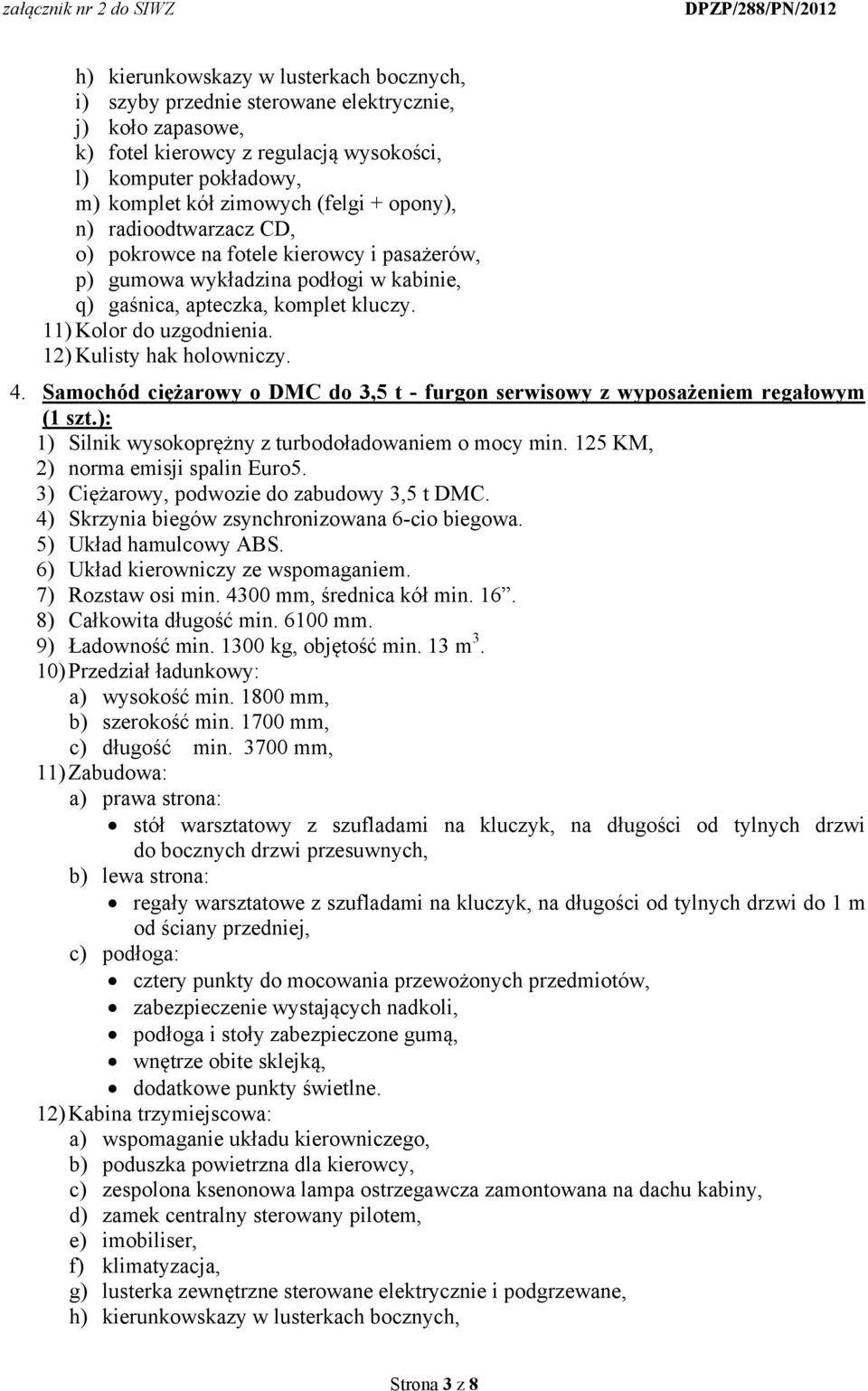 Samochód ciężarowy o DMC do 3,5 t - furgon serwisowy z wyposażeniem regałowym (1 szt.): 1) Silnik wysokoprężny z turbodoładowaniem o mocy min. 125 KM, 2) norma emisji spalin Euro5.