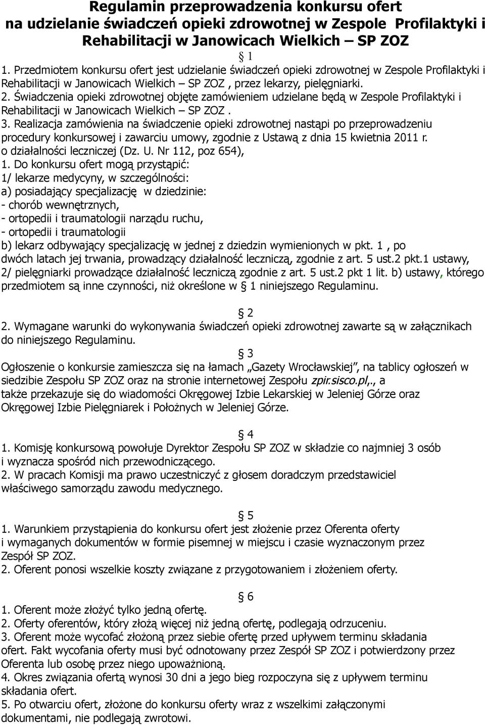 Świadczenia opieki zdrowotnej objęte zamówieniem udzielane będą w Zespole Profilaktyki i Rehabilitacji w Janowicach Wielkich SP ZOZ. 3.