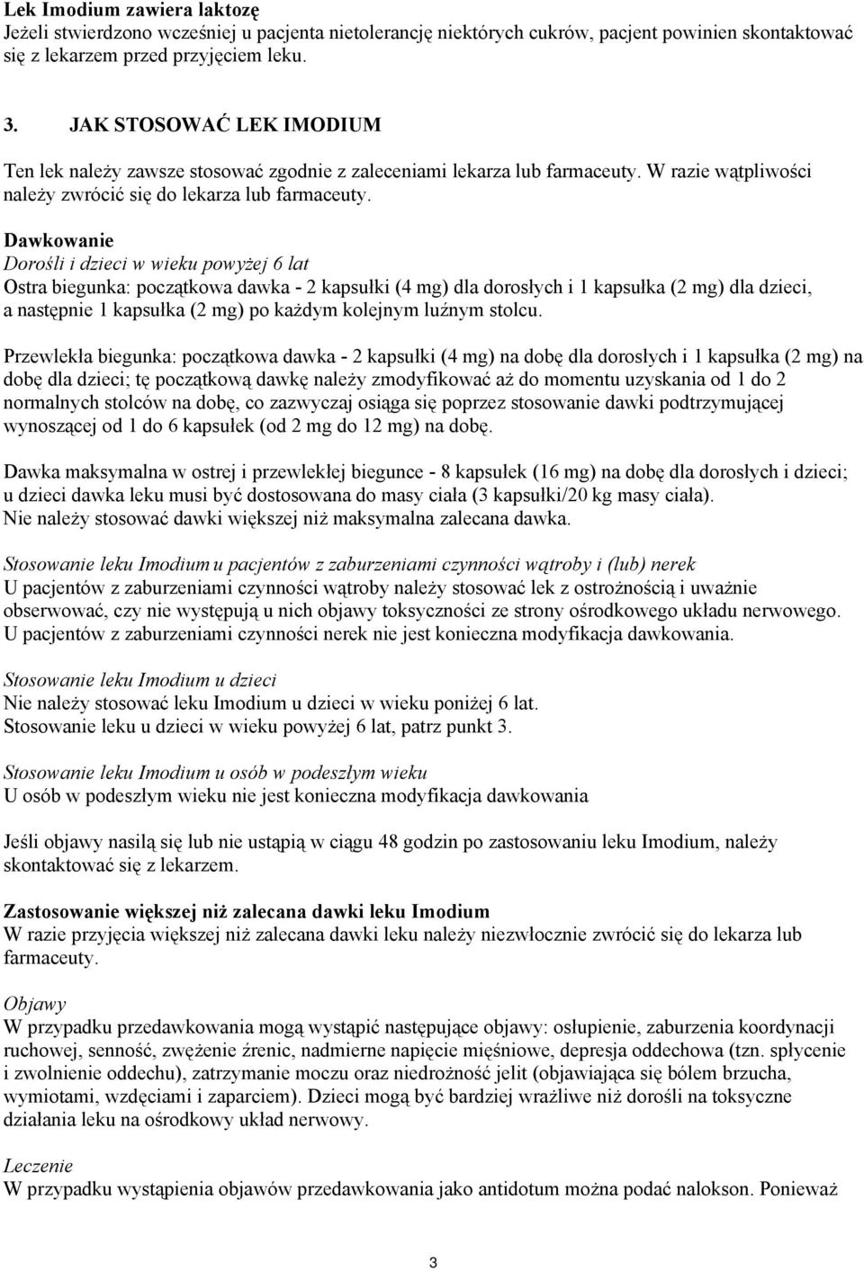 Dawkowanie Dorośli i dzieci w wieku powyżej 6 lat Ostra biegunka: początkowa dawka - 2 kapsułki (4 mg) dla dorosłych i 1 kapsułka (2 mg) dla dzieci, a następnie 1 kapsułka (2 mg) po każdym kolejnym