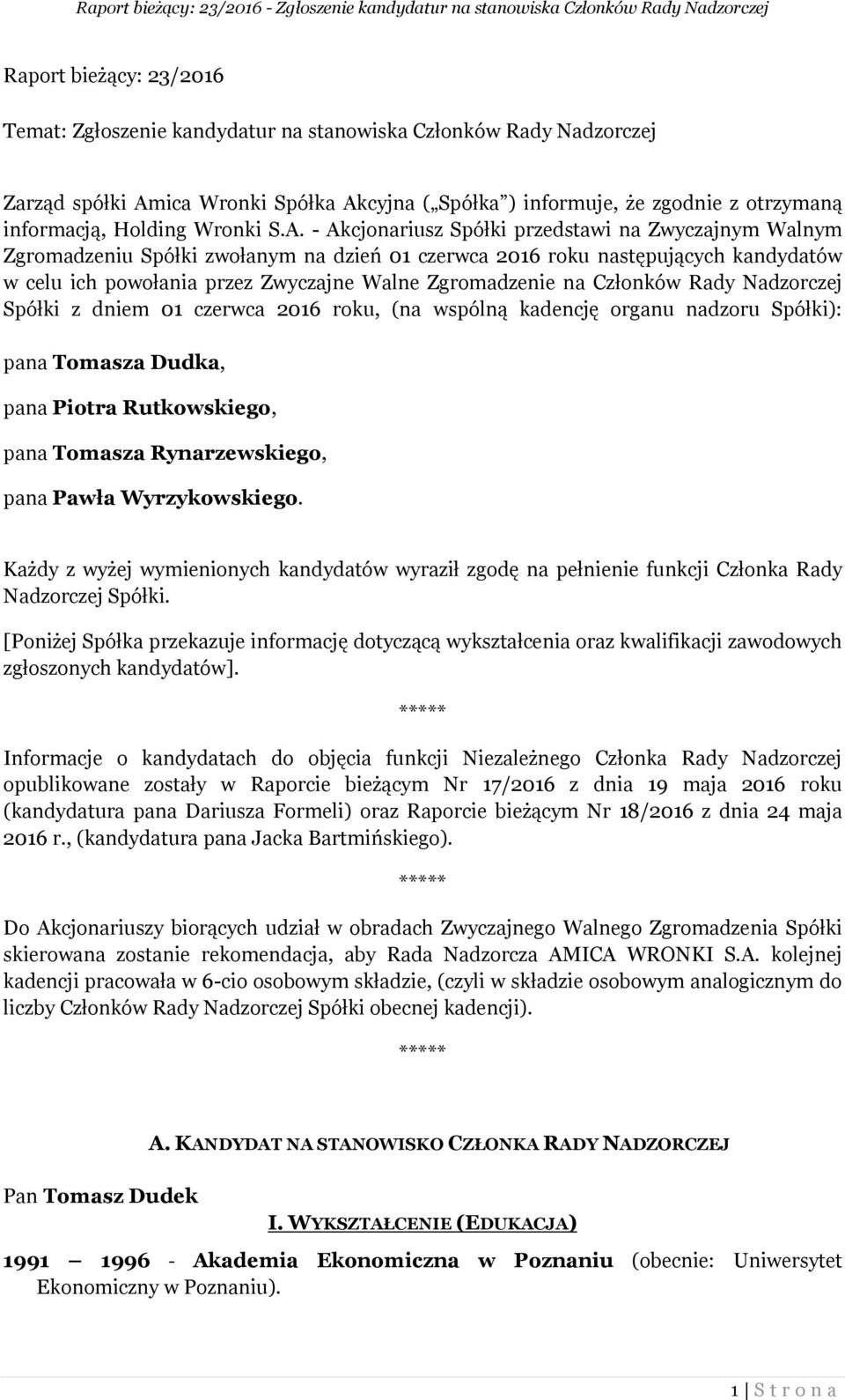 - Akcjonariusz Spółki przedstawi na Zwyczajnym Walnym Zgromadzeniu Spółki zwołanym na dzień 01 czerwca 2016 roku następujących kandydatów w celu ich powołania przez Zwyczajne Walne Zgromadzenie na