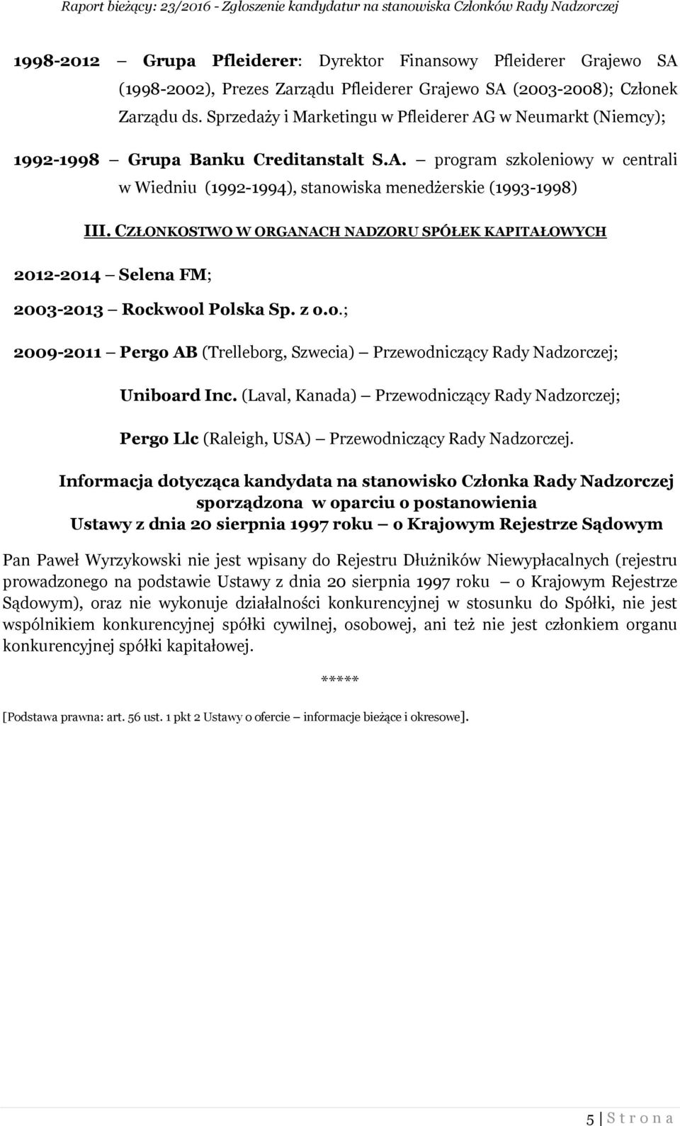 z o.o.; 2009-2011 Pergo AB (Trelleborg, Szwecia) Przewodniczący Rady Nadzorczej; Uniboard Inc.