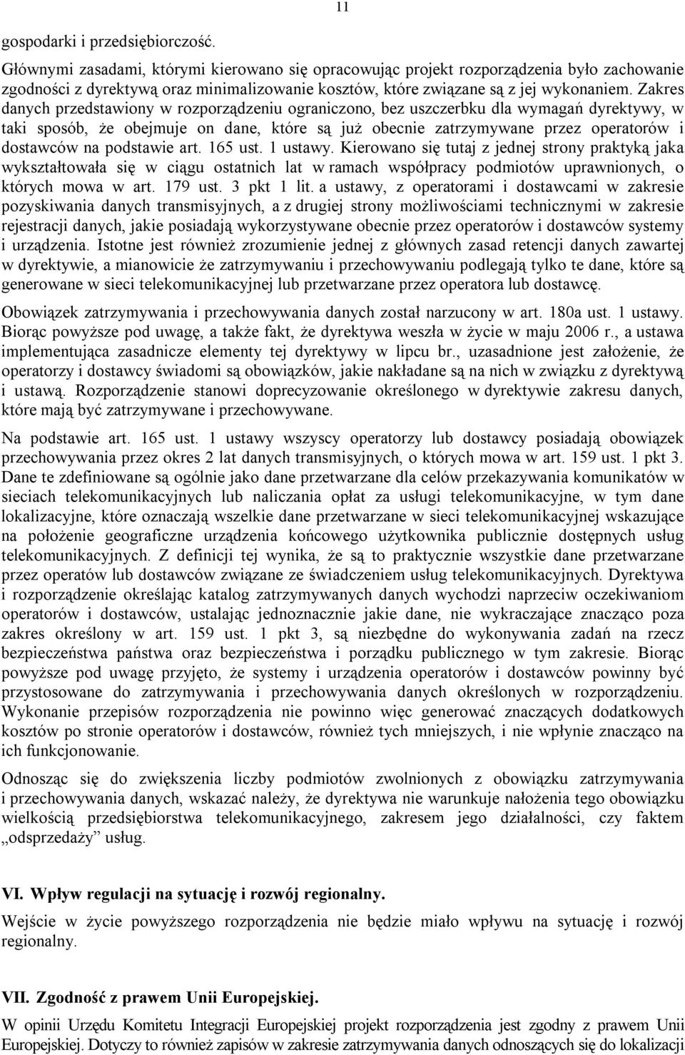 Zakres danych przedstawiony w rozporządzeniu ograniczono, bez uszczerbku dla wymagań dyrektywy, w taki sposób, że obejmuje on dane, które są już obecnie zatrzymywane przez operatorów i dostawców na