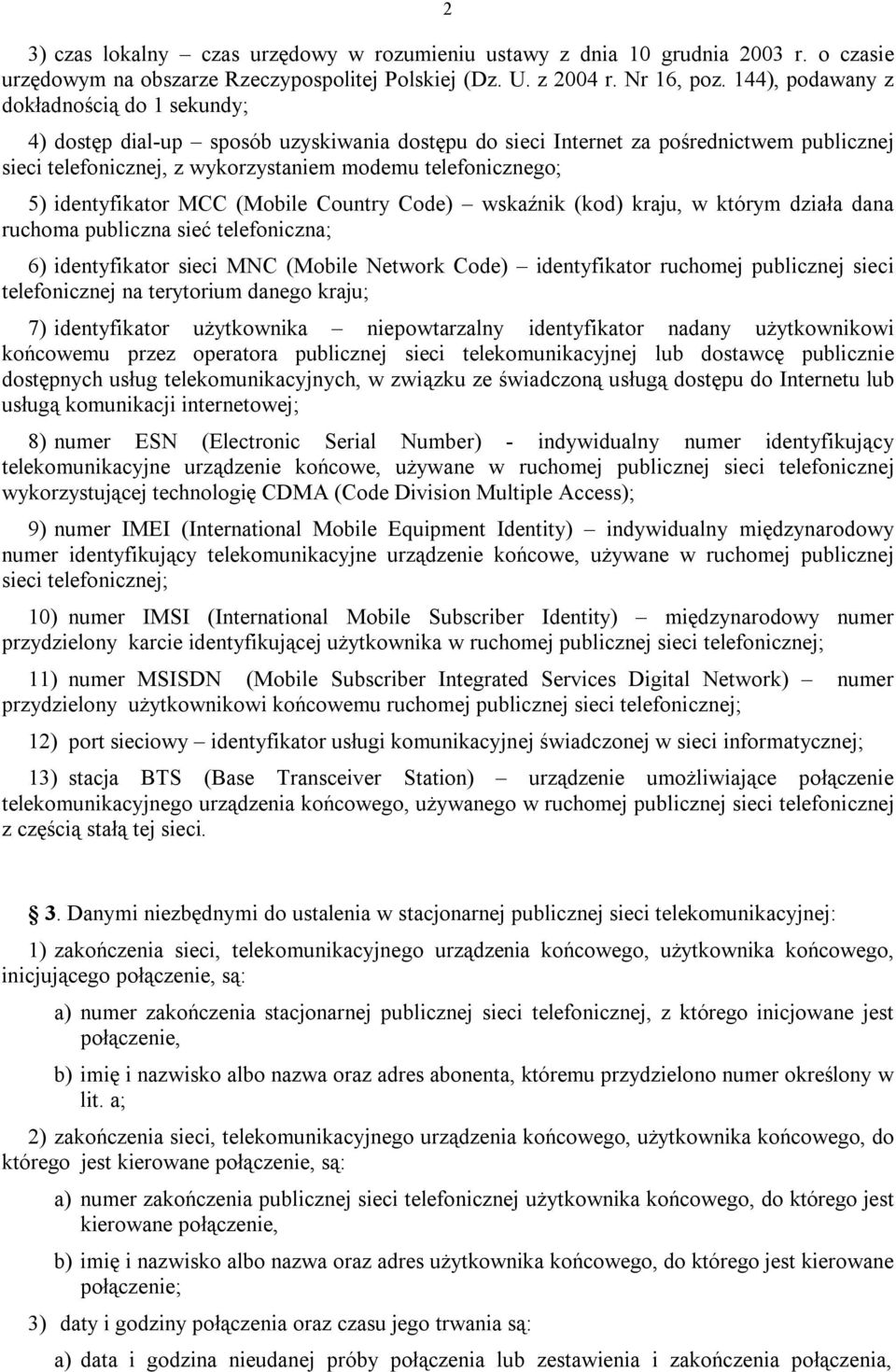 identyfikator MCC (Mobile Country Code) wskaźnik (kod) kraju, w którym działa dana ruchoma publiczna sieć telefoniczna; 6) identyfikator sieci MNC (Mobile Network Code) identyfikator ruchomej