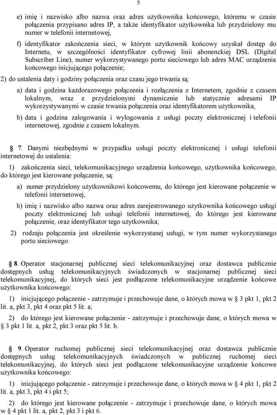 numer wykorzystywanego portu sieciowego lub adres MAC urządzenia końcowego inicjującego połączenie; 2) do ustalenia daty i godziny połączenia oraz czasu jego trwania są: a) data i godzina