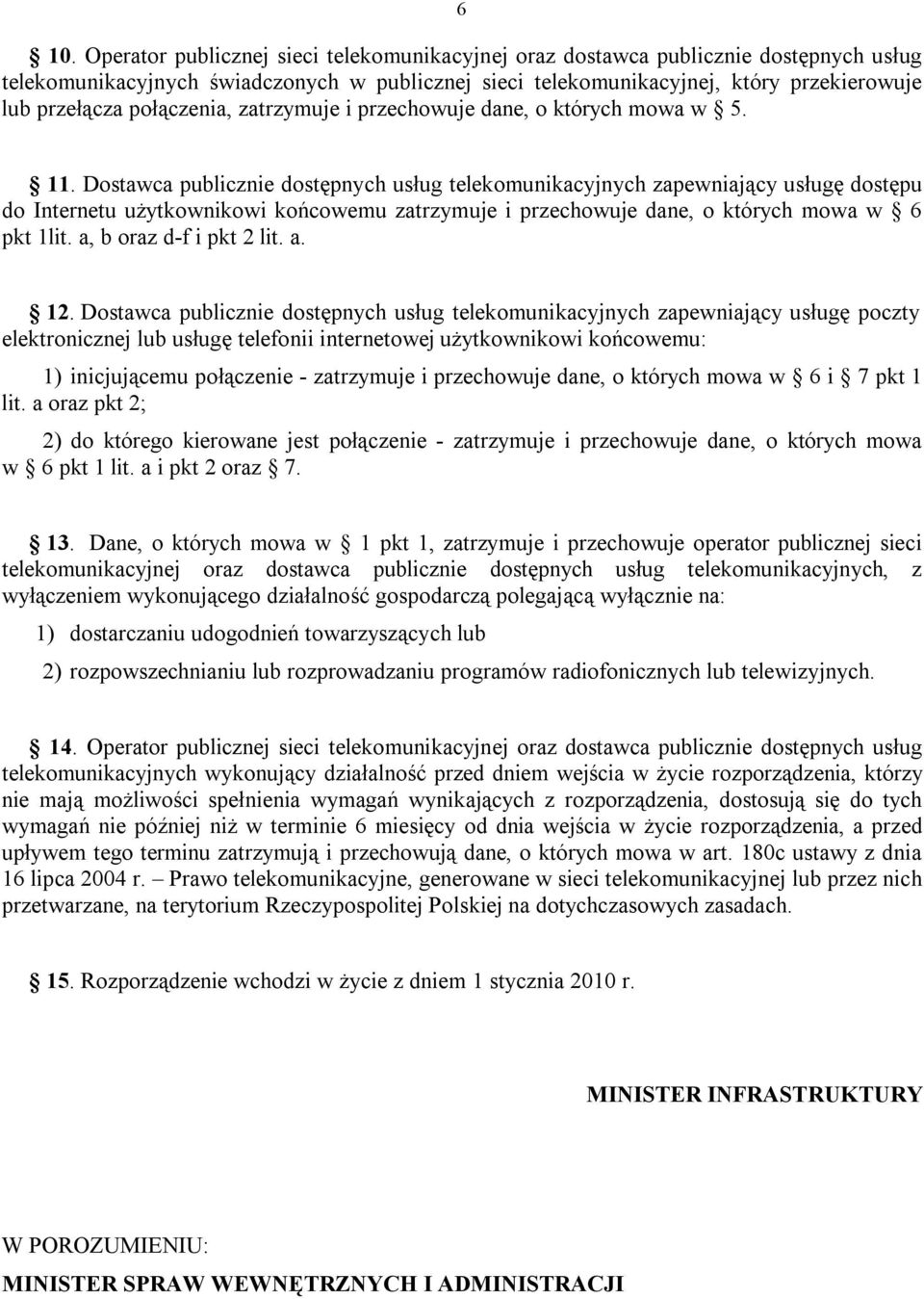 Dostawca publicznie dostępnych usług telekomunikacyjnych zapewniający usługę dostępu do Internetu użytkownikowi końcowemu zatrzymuje i przechowuje dane, o których mowa w 6 pkt 1lit.