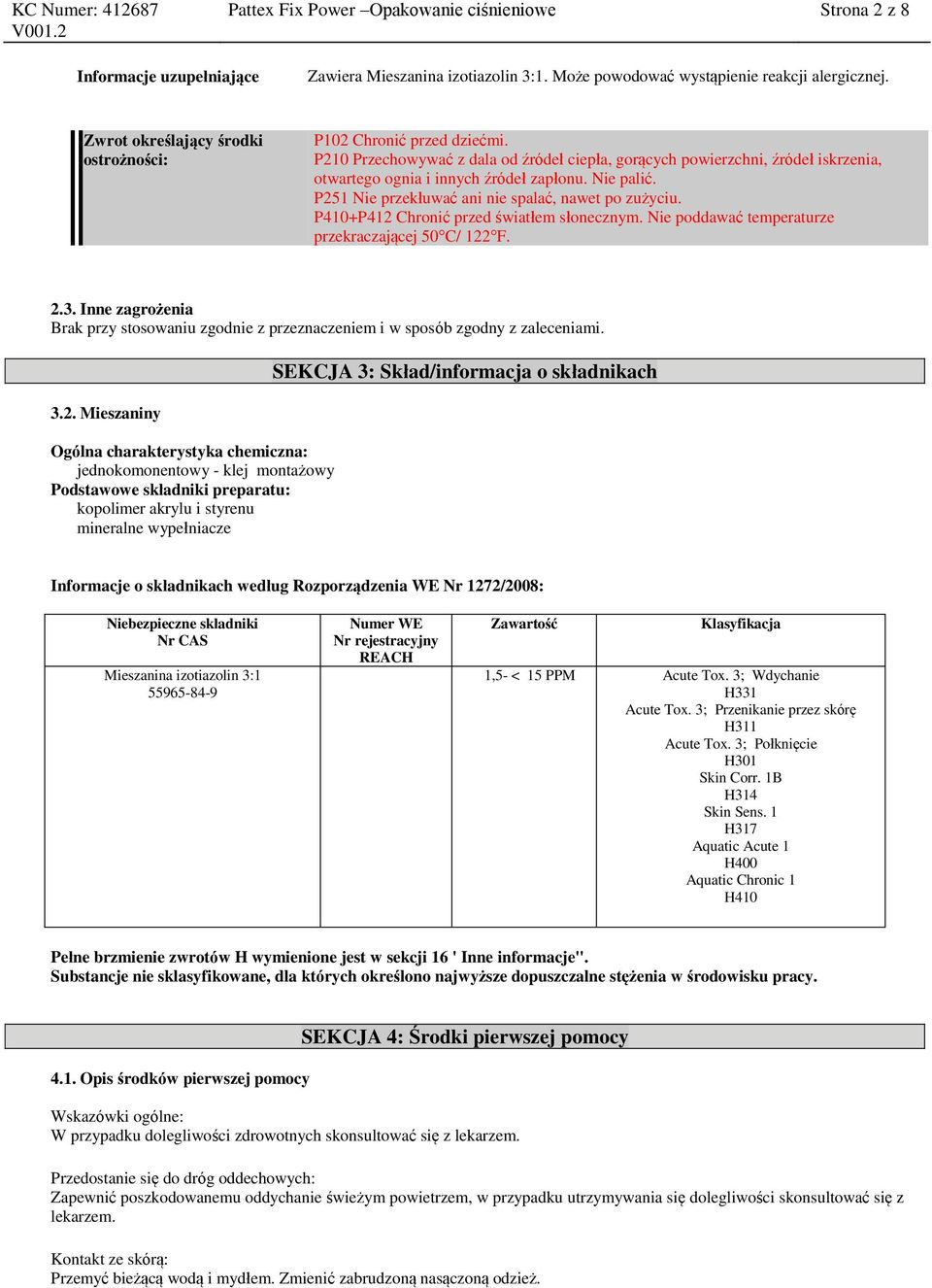 P410+P412 Chronić przed światłem słonecznym. Nie poddawać temperaturze przekraczającej 50 C/ 122 F. 2.3. Inne zagrożenia Brak przy stosowaniu zgodnie z przeznaczeniem i w sposób zgodny z zaleceniami.