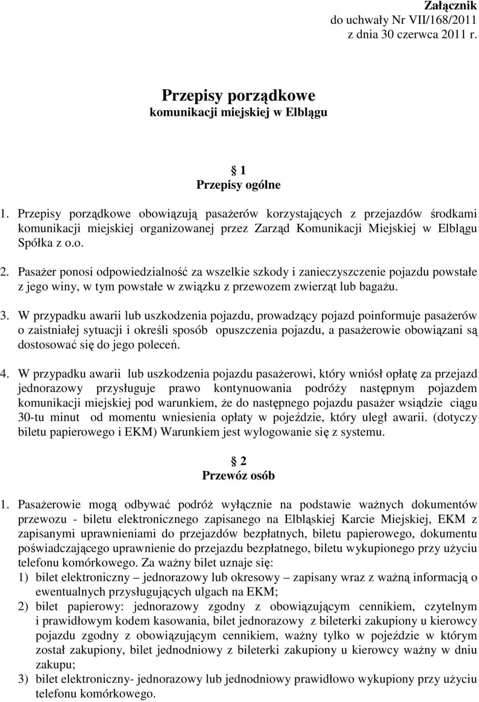 Pasażer ponosi odpowiedzialność za wszelkie szkody i zanieczyszczenie pojazdu powstałe z jego winy, w tym powstałe w związku z przewozem zwierząt lub bagażu. 3.