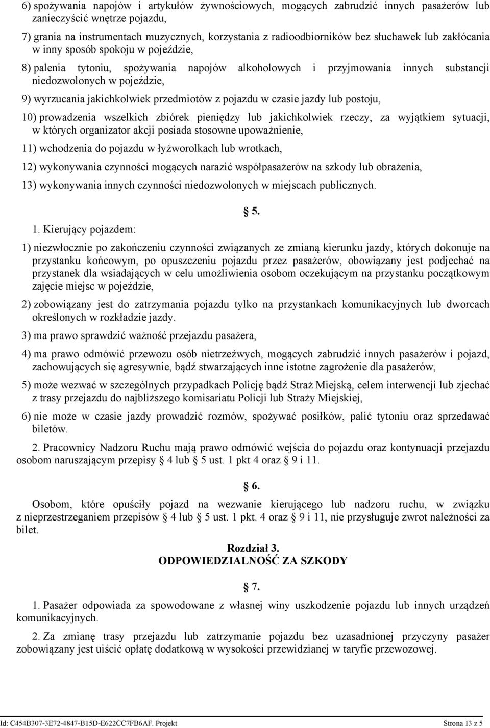 jakichkolwiek przedmiotów z pojazdu w czasie jazdy lub postoju, 10) prowadzenia wszelkich zbiórek pieniędzy lub jakichkolwiek rzeczy, za wyjątkiem sytuacji, w których organizator akcji posiada