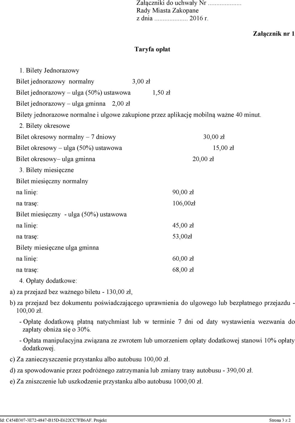 aplikację mobilną ważne 40 minut. 2. Bilety okresowe Bilet okresowy normalny 7 dniowy 30,00 zł Bilet okresowy ulga (50%) ustawowa 15,00 zł Bilet okresowy ulga gminna 20,00 zł 3.