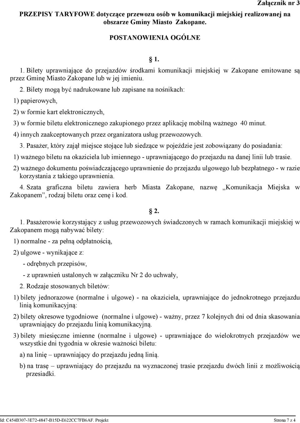 Bilety mogą być nadrukowane lub zapisane na nośnikach: 1) papierowych, 2) w formie kart elektronicznych, 3) w formie biletu elektronicznego zakupionego przez aplikację mobilną ważnego 40 minut.