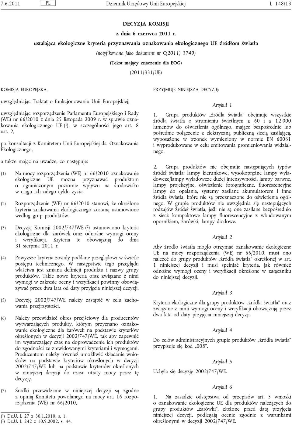 EUROPEJSKA, uwzględniając Traktat o funkcjonowaniu Unii Europejskiej, uwzględniając rozporządzenie Parlamentu Europejskiego i Rady (WE) nr 66/2010 z dnia 25 listopada 2009 r.