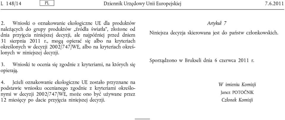 , mogą opierać się albo na kryteriach określonych w decyzji 2002/747/WE, albo na kryteriach określonych w niniejszej decyzji. 3. Wnioski te ocenia się zgodnie z kryteriami, na których się opierają. 4.