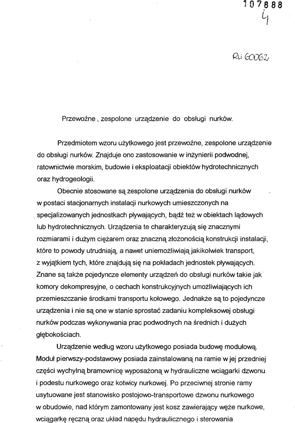 Obecnie stosowane są zespolone urządzenia do obsługi nurków w postaci stacjonarnych instalacji nurkowych umieszczonych na specjalizowanych jednostkach pływających, bądź też w obiektach lądowych lub