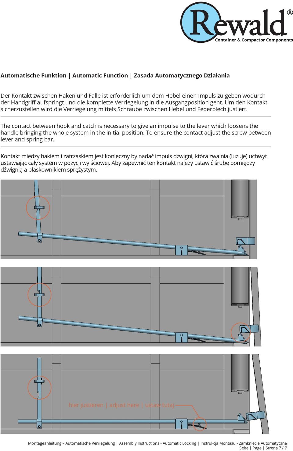 The contact between hook and catch is necessary to give an impulse to the lever which loosens the handle bringing the whole system in the initial position.