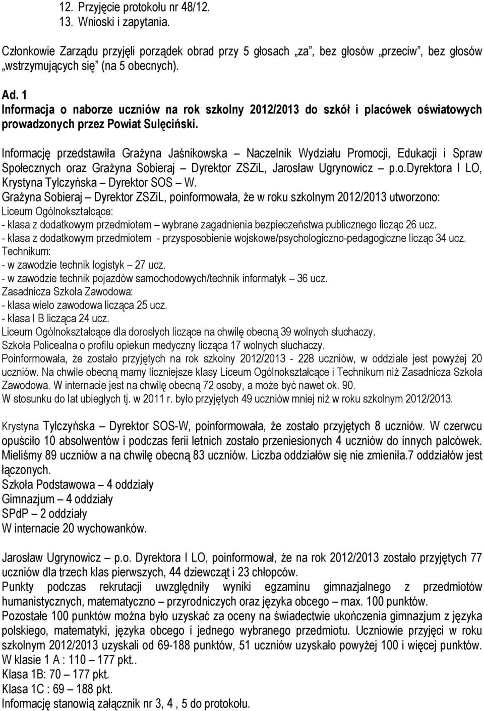 Informację przedstawiła GraŜyna Jaśnikowska Naczelnik Wydziału Promocji, Edukacji i Spraw Społecznych oraz GraŜyna Sobieraj Dyrektor ZSZiL, Jarosław Ugrynowicz p.o.dyrektora I LO, Krystyna Tylczyńska Dyrektor SOS W.