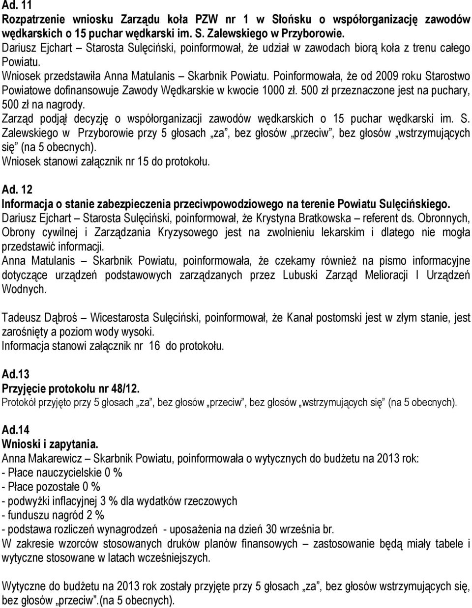 Poinformowała, Ŝe od 2009 roku Starostwo Powiatowe dofinansowuje Zawody Wędkarskie w kwocie 1000 zł. 500 zł przeznaczone jest na puchary, 500 zł na nagrody.