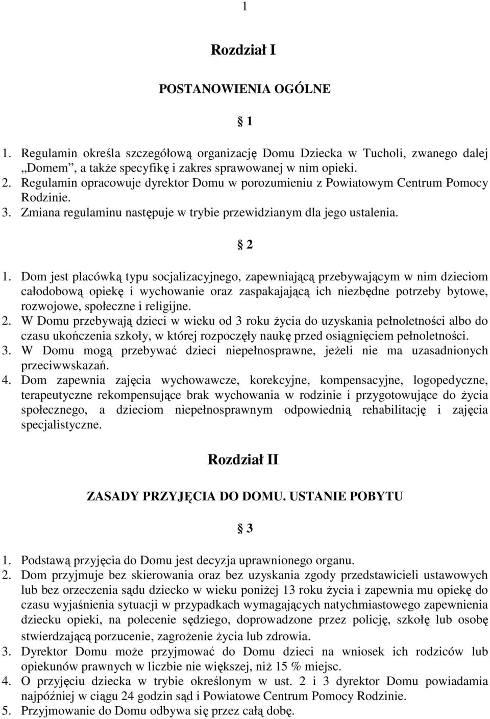 Dom jest placówką typu socjalizacyjnego, zapewniającą przebywającym w nim dzieciom całodobową opiekę i wychowanie oraz zaspakajającą ich niezbędne potrzeby bytowe, rozwojowe, społeczne i religijne. 2.