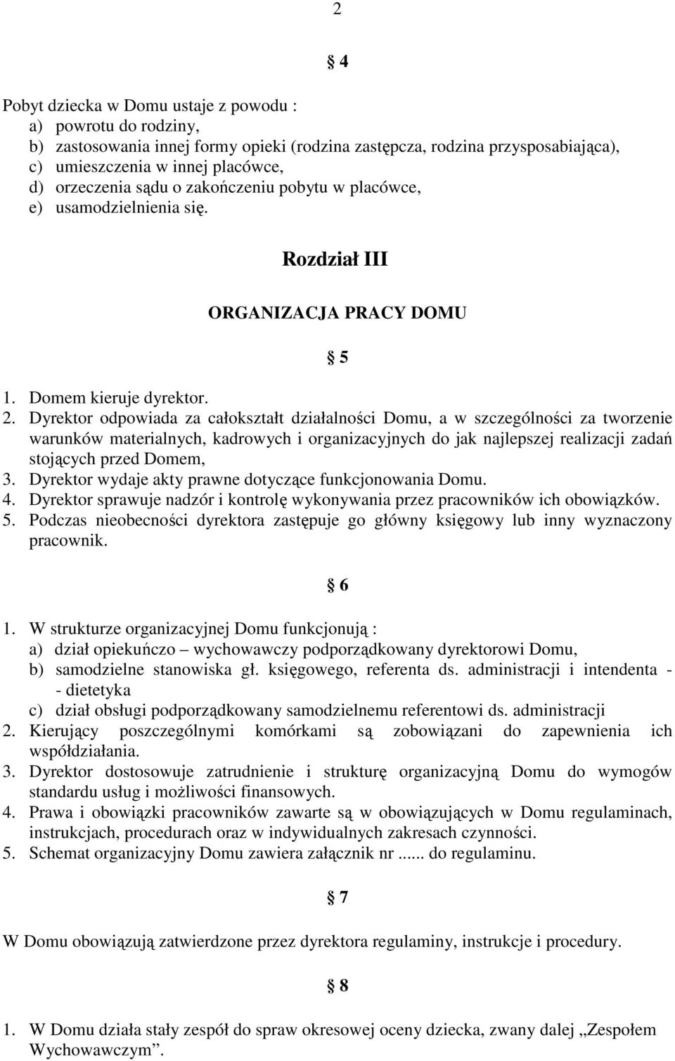 Dyrektor odpowiada za całokształt działalności Domu, a w szczególności za tworzenie warunków materialnych, kadrowych i organizacyjnych do jak najlepszej realizacji zadań stojących przed Domem, 3.