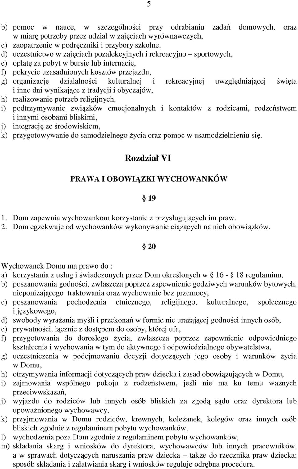 uwzględniającej święta i inne dni wynikające z tradycji i obyczajów, h) realizowanie potrzeb religijnych, i) podtrzymywanie związków emocjonalnych i kontaktów z rodzicami, rodzeństwem i innymi