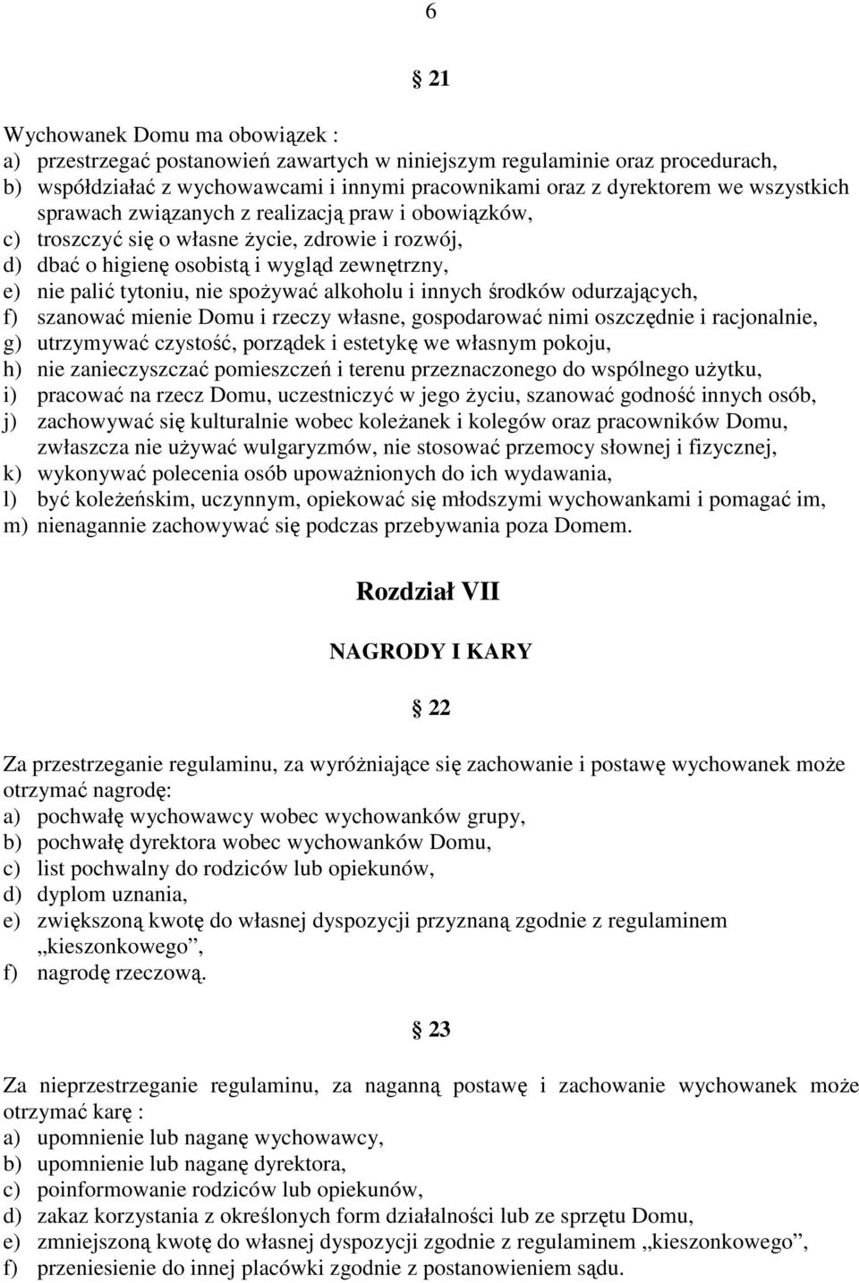 alkoholu i innych środków odurzających, f) szanować mienie Domu i rzeczy własne, gospodarować nimi oszczędnie i racjonalnie, g) utrzymywać czystość, porządek i estetykę we własnym pokoju, h) nie