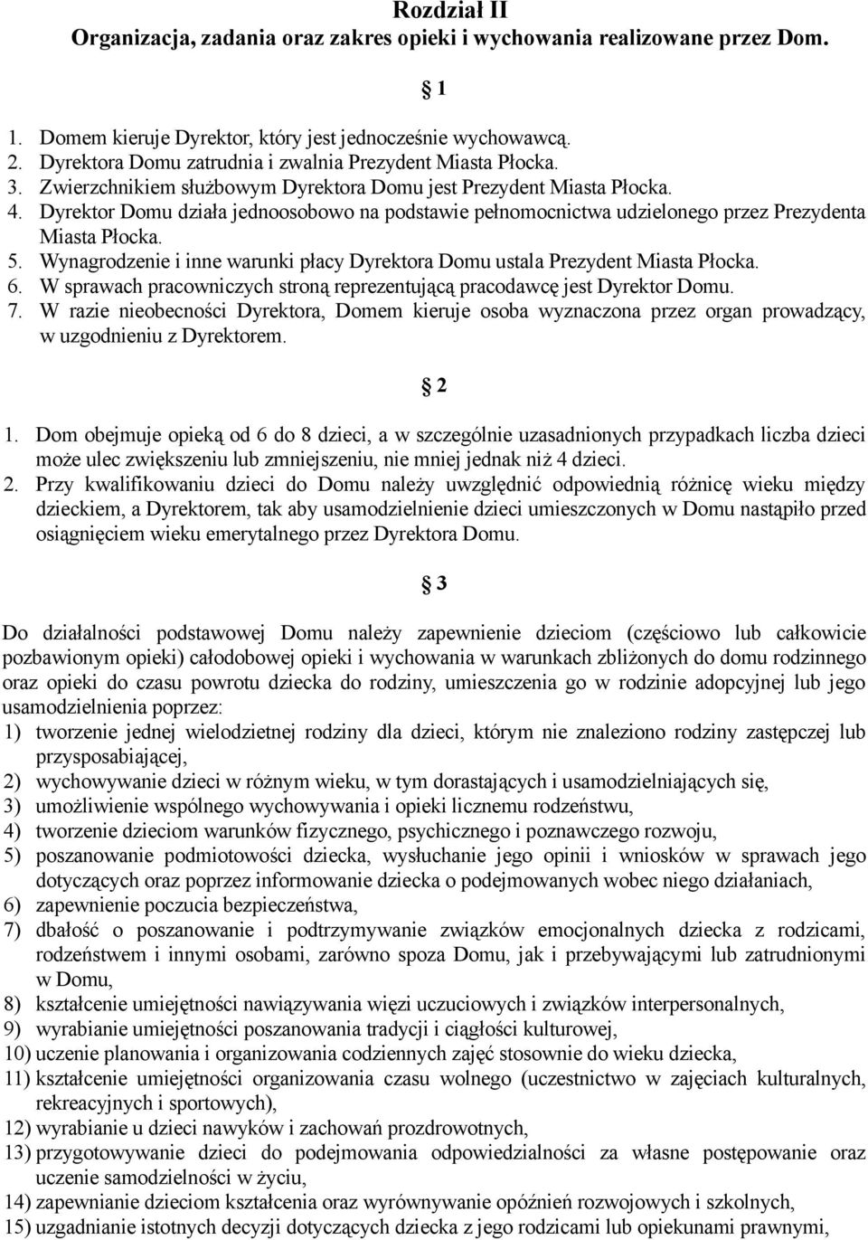 Dyrektor Domu działa jednoosobowo na podstawie pełnomocnictwa udzielonego przez Prezydenta Miasta Płocka. 5. Wynagrodzenie i inne warunki płacy Dyrektora Domu ustala Prezydent Miasta Płocka. 6.