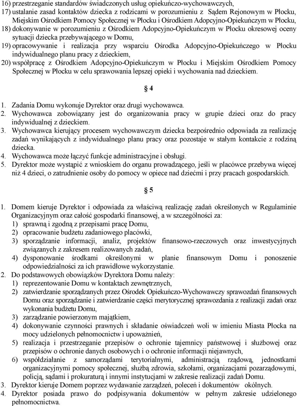 opracowywanie i realizacja przy wsparciu Ośrodka Adopcyjno-Opiekuńczego w Płocku indywidualnego planu pracy z dzieckiem, 20) współpracę z Ośrodkiem Adopcyjno-Opiekuńczym w Płocku i Miejskim Ośrodkiem