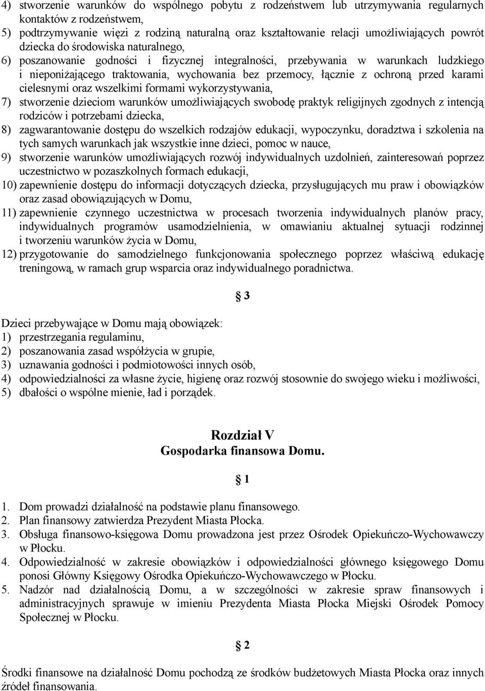 ochroną przed karami cielesnymi oraz wszelkimi formami wykorzystywania, 7) stworzenie dzieciom warunków umożliwiających swobodę praktyk religijnych zgodnych z intencją rodziców i potrzebami dziecka,