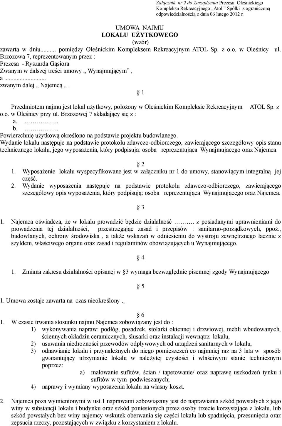 .. zwanym dalej Najemcą. 1 Przedmiotem najmu jest lokal użytkowy, położony w Oleśnickim Kompleksie Rekreacyjnym ATOL Sp. z o.o. w Oleśnicy przy ul. Brzozowej 7 składający się z : a... b.