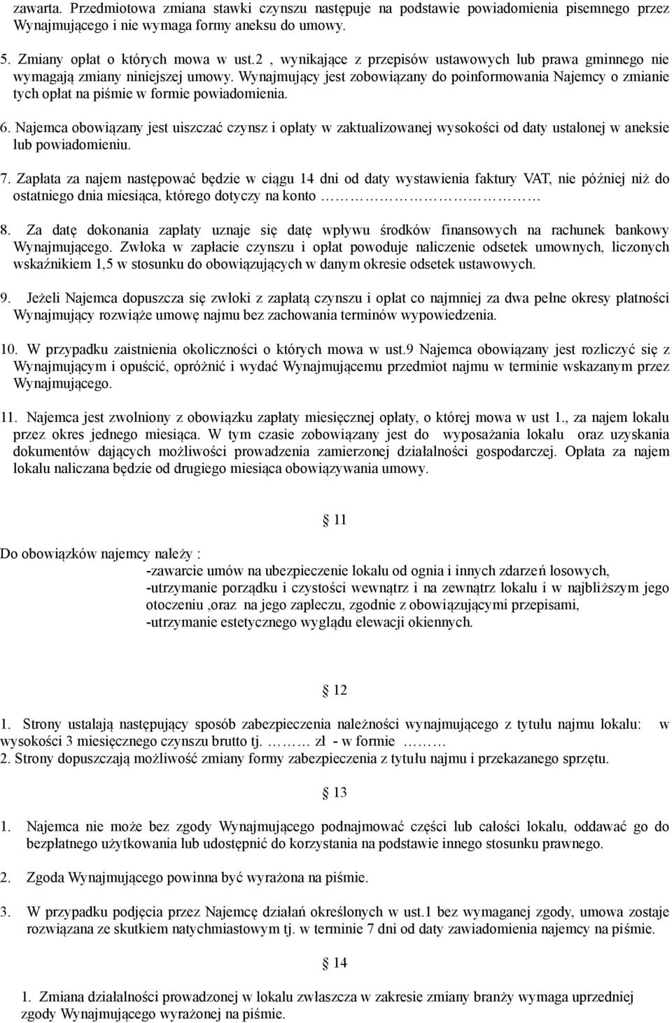 Wynajmujący jest zobowiązany do poinformowania Najemcy o zmianie tych opłat na piśmie w formie powiadomienia. 6.