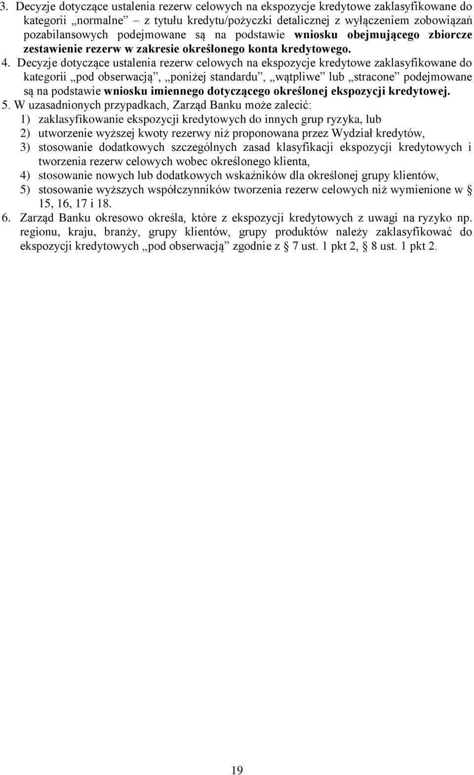 Decyzje dotyczące ustalenia rezerw celowych na ekspozycje kredytowe zaklasyfikowane do kategorii pod obserwacją, poniżej standardu, wątpliwe lub stracone podejmowane są na podstawie wniosku imiennego