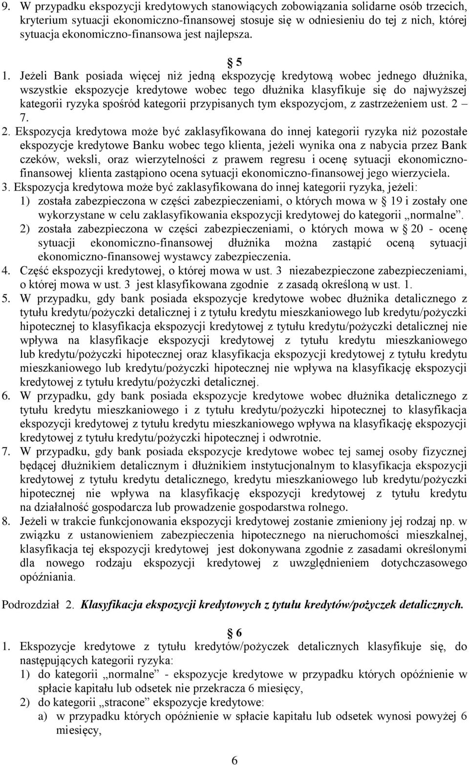 Jeżeli Bank posiada więcej niż jedną ekspozycję kredytową wobec jednego dłużnika, wszystkie ekspozycje kredytowe wobec tego dłużnika klasyfikuje się do najwyższej kategorii ryzyka spośród kategorii