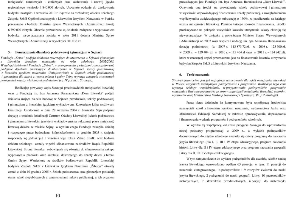 złotych. Obecnie prowadzone są działania związane z wyposażaniem budynku, na co przyznana została w roku 2011 dotacja Ministra Spraw Wewnętrznych i Administracji w wysokości 301 038 zł. 5.