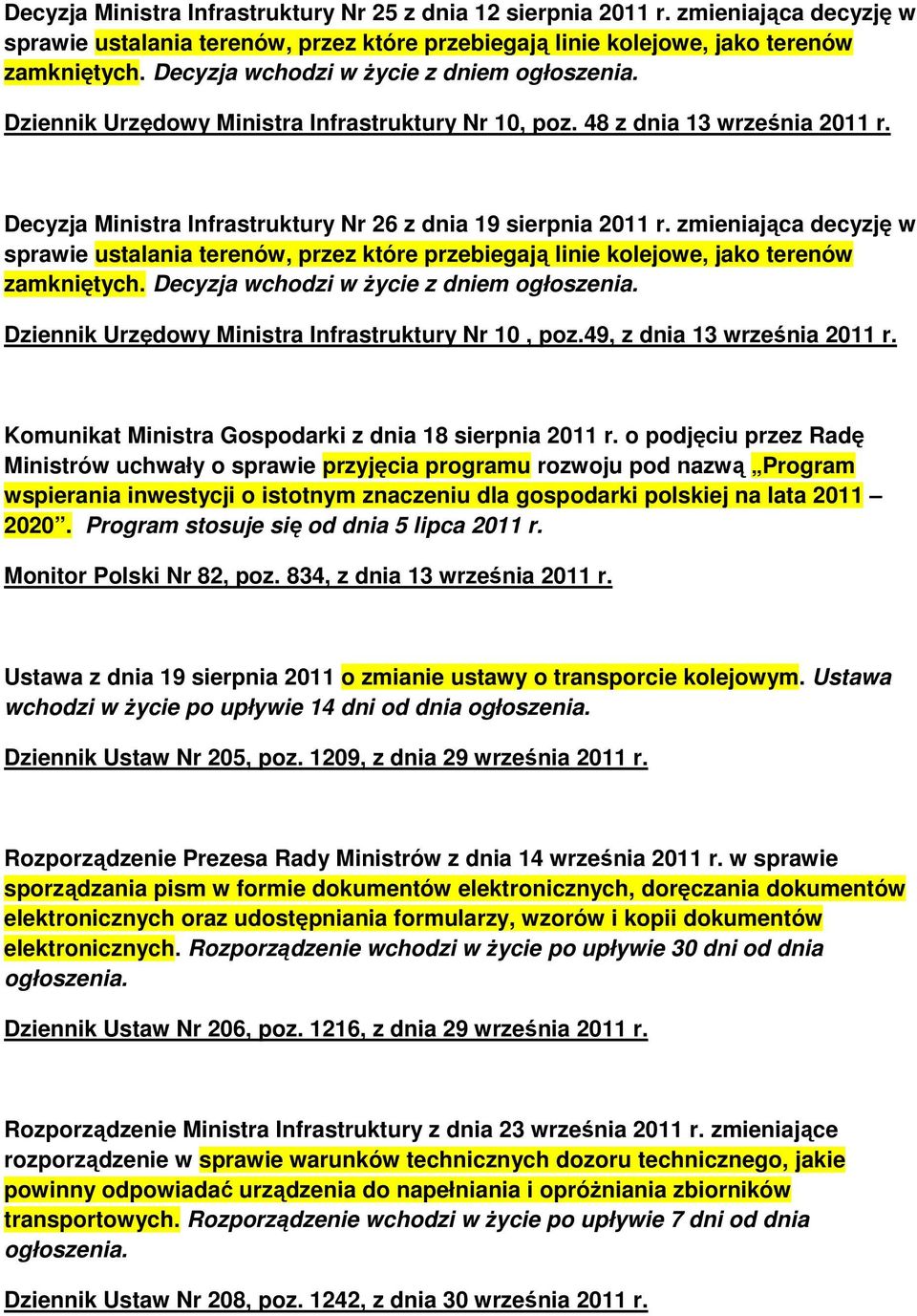 zmieniająca decyzję w sprawie ustalania terenów, przez które przebiegają linie kolejowe, jako terenów zamkniętych. Decyzja wchodzi w Ŝycie z dniem Dziennik Urzędowy Ministra Infrastruktury Nr 10, poz.