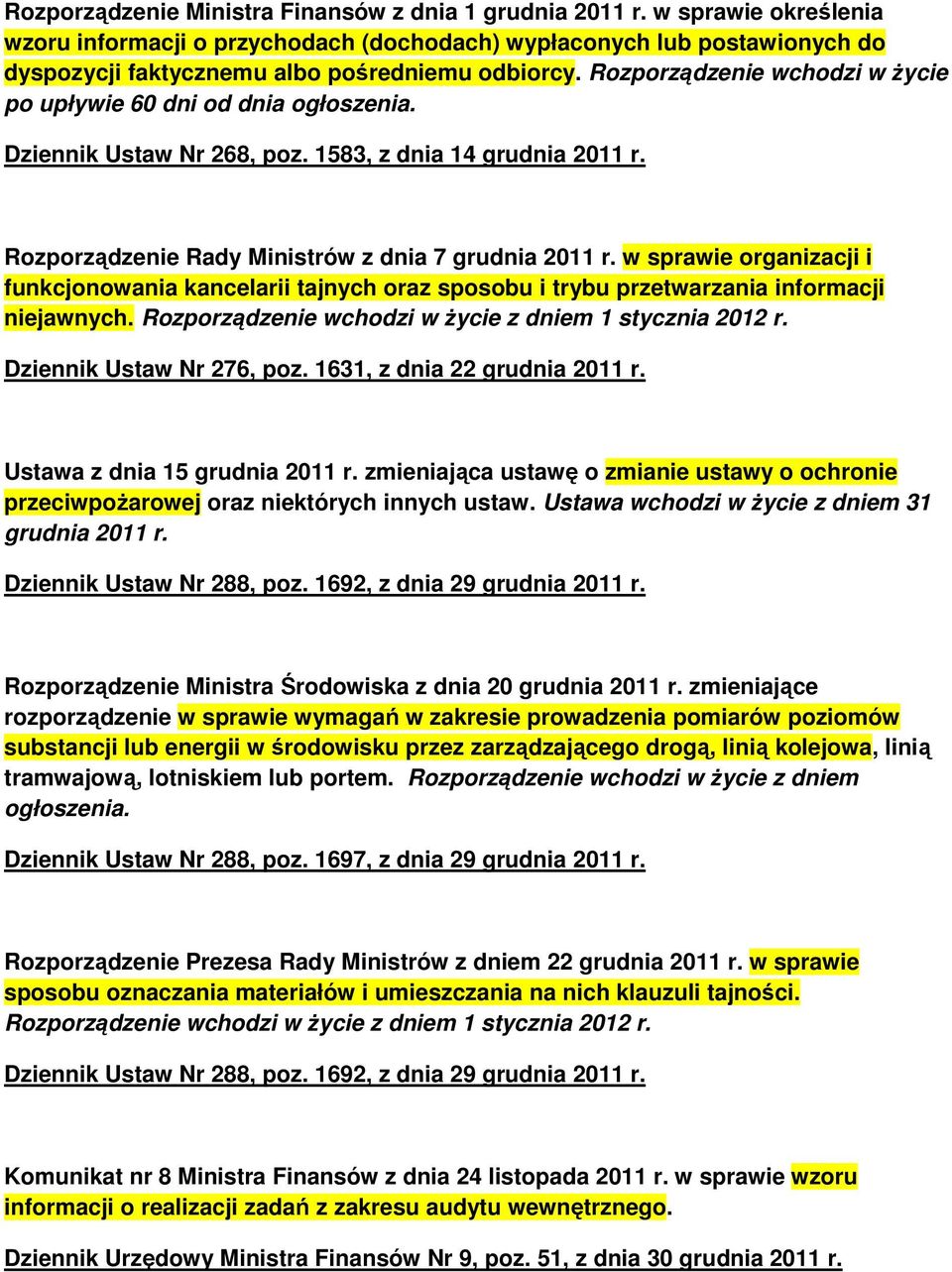 Rozporządzenie wchodzi w Ŝycie po upływie 60 dni od dnia Dziennik Ustaw Nr 268, poz. 1583, z dnia 14 grudnia 2011 r. Rozporządzenie Rady Ministrów z dnia 7 grudnia 2011 r.