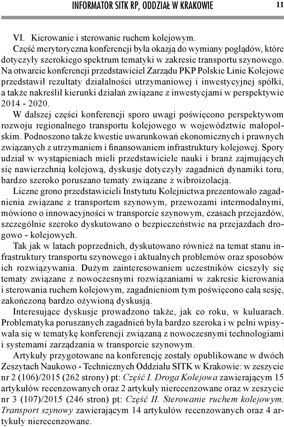 Na otwarcie konferencji przedstawiciel Zarządu PKP Polskie Linie Kolejowe przedstawił rezultaty działalności utrzymaniowej i inwestycyjnej spółki, a także nakreślił kierunki działań związane z