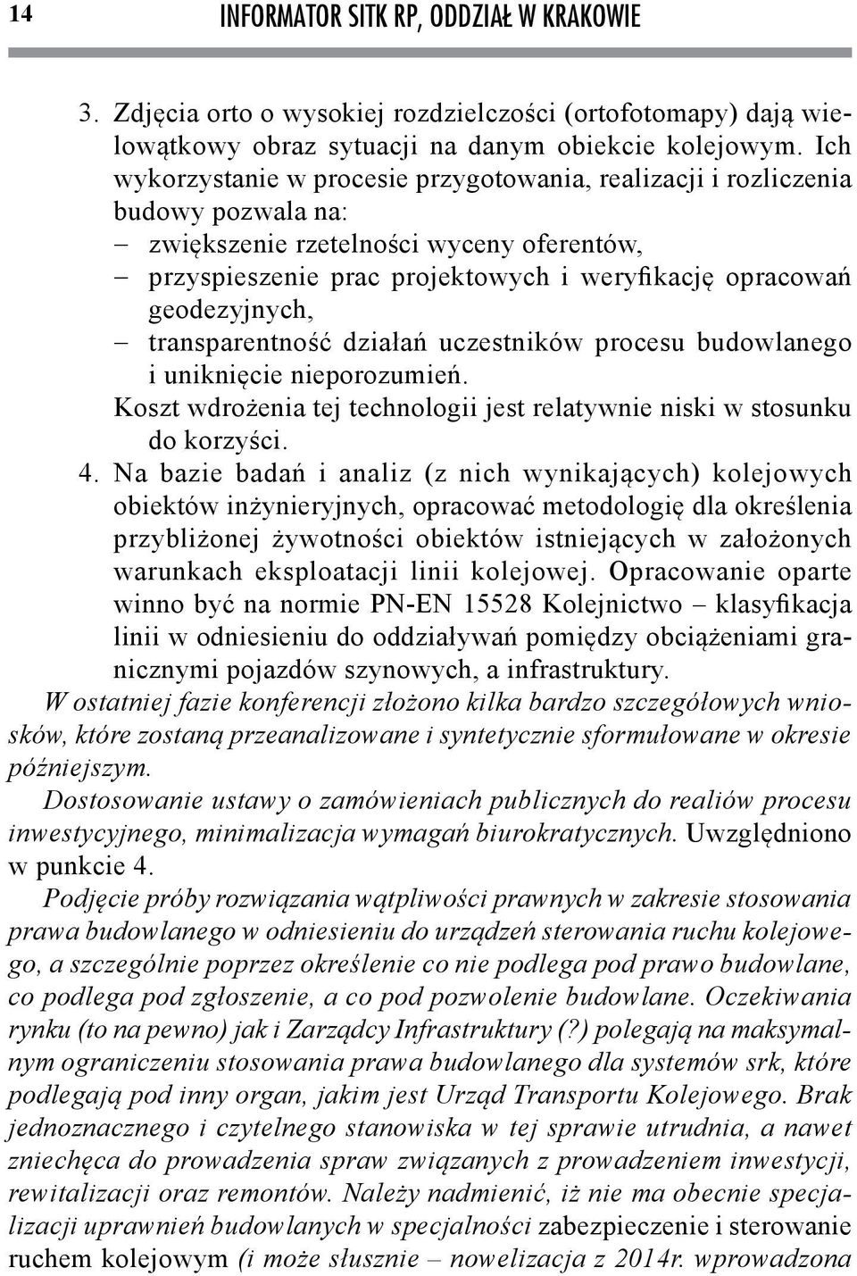 geodezyjnych, - transparentność działań uczestników procesu budowlanego i uniknięcie nieporozumień. Koszt wdrożenia tej technologii jest relatywnie niski w stosunku do korzyści. 4.