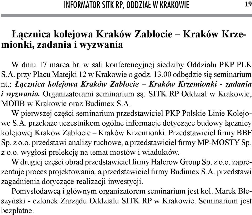 A. W pierwszej części seminarium przedstawiciel PKP Polskie Linie Kolejowe S.A. przekaże uczestnikom ogólne informacje dotyczące budowy łącznicy kolejowej Kraków Zabłocie Kraków Krzemionki.