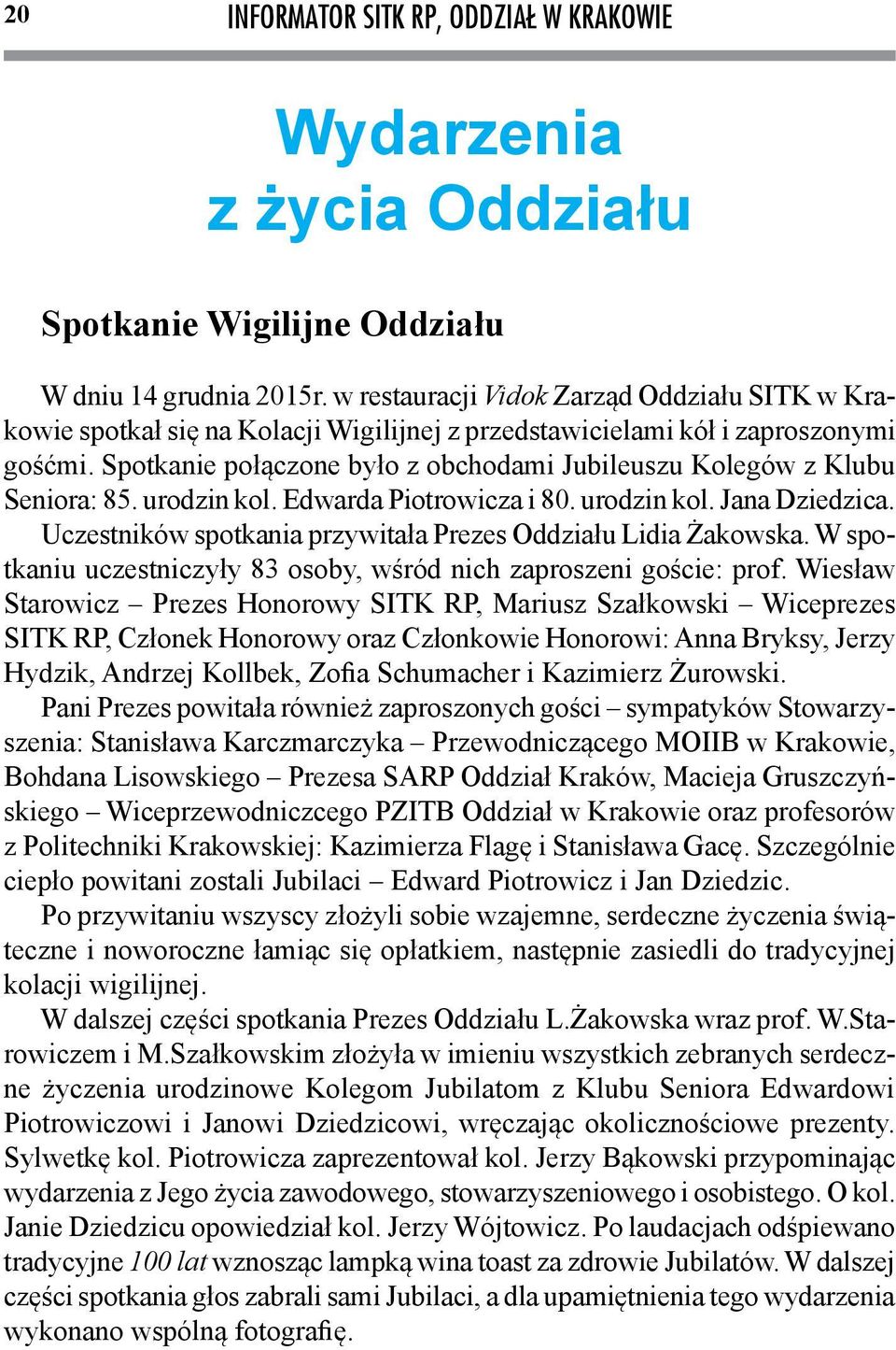 Spotkanie połączone było z obchodami Jubileuszu Kolegów z Klubu Seniora: 85. urodzin kol. Edwarda Piotrowicza i 80. urodzin kol. Jana Dziedzica.