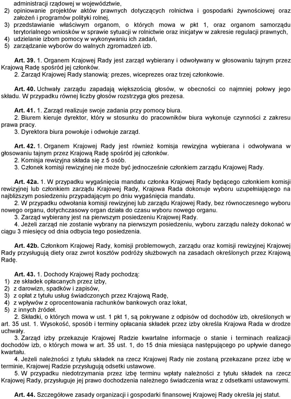 ich zadań, 5) zarządzanie wyborów do walnych zgromadzeń izb. Art. 39. 1. Organem Krajowej Rady jest zarząd wybierany i odwoływany w głosowaniu tajnym przez Krajową Radę spośród jej członków. 2.