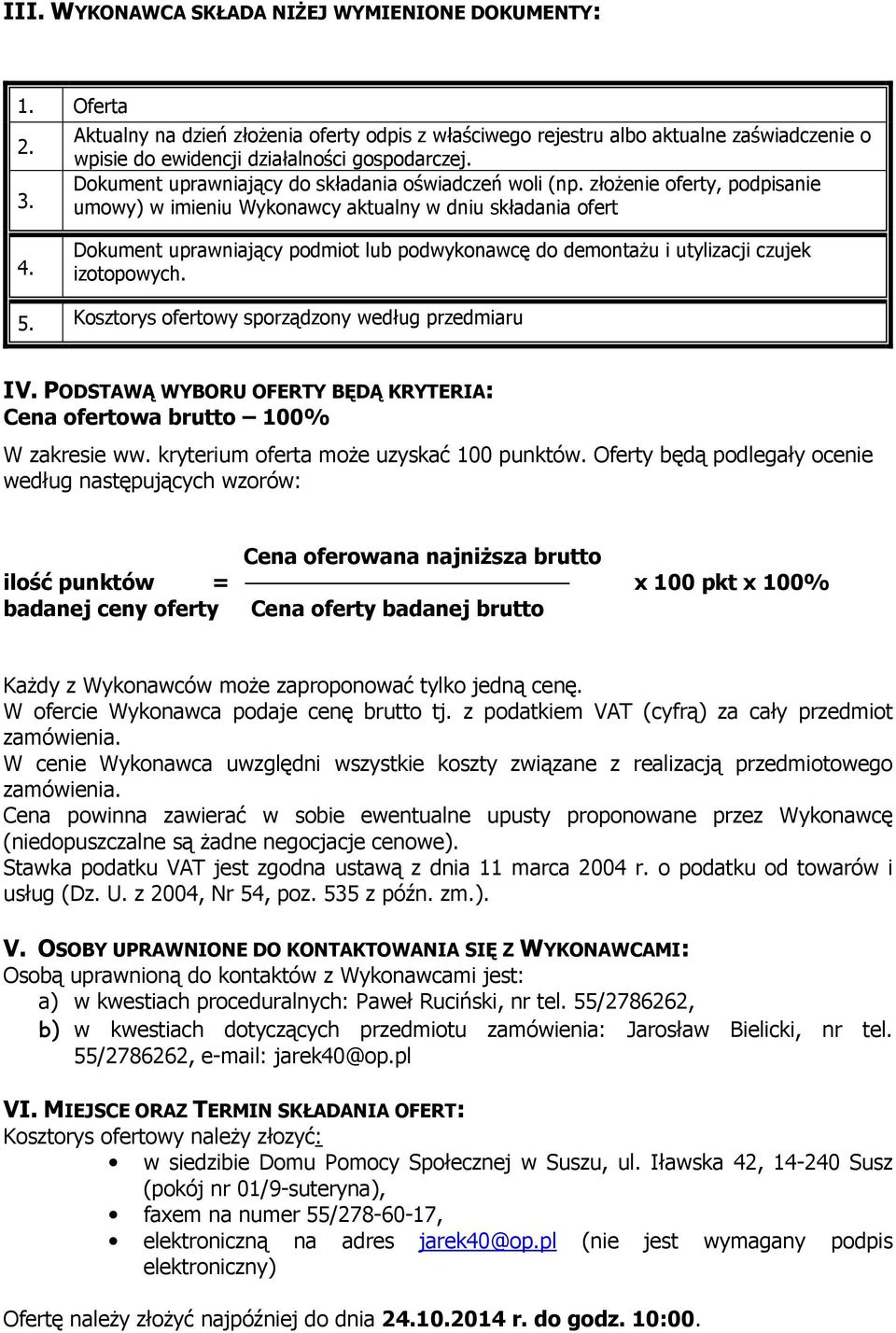 złożenie oferty, podpisanie umowy) w imieniu Wykonawcy aktualny w dniu składania ofert 4. Dokument uprawniający podmiot lub podwykonawcę do demontażu i utylizacji czujek izotopowych. 5.