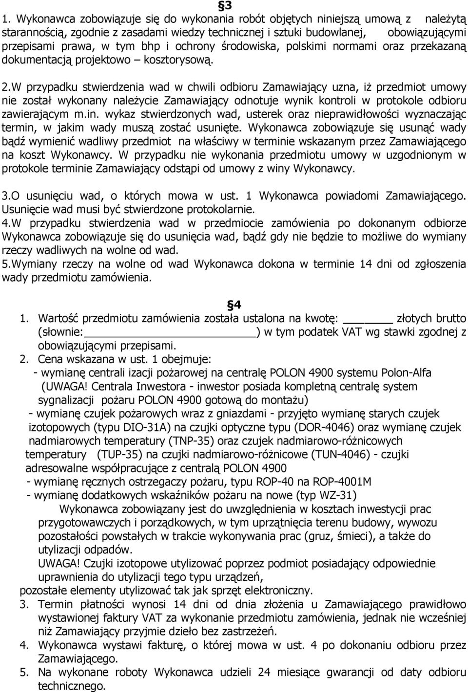 W przypadku stwierdzenia wad w chwili odbioru Zamawiający uzna, iż przedmiot umowy nie został wykonany należycie Zamawiający odnotuje wynik kontroli w protokole odbioru zawierającym m.in.