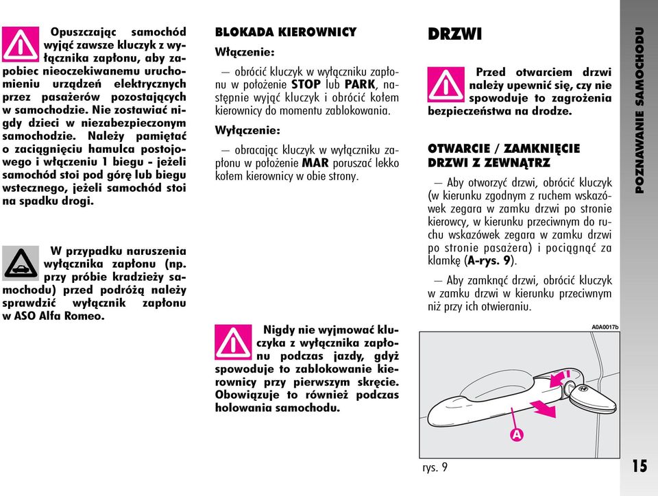 Nale y pami taç o zaciàgni ciu hamulca postojowego i w àczeniu 1 biegu - je eli samochód stoi pod gór lub biegu wstecznego, je eli samochód stoi na spadku drogi.